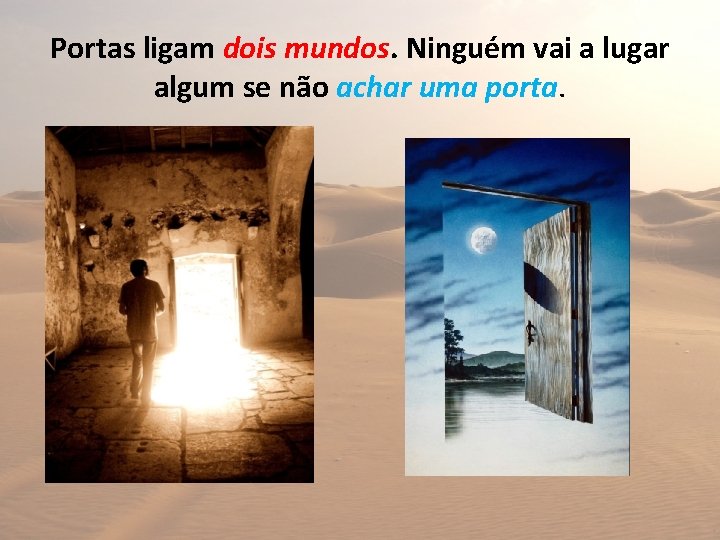 Portas ligam dois mundos. Ninguém vai a lugar algum se não achar uma porta.
