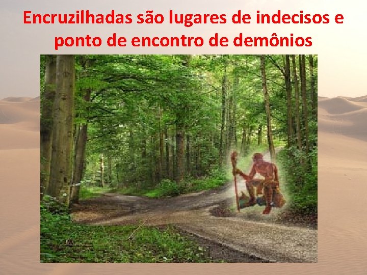 Encruzilhadas são lugares de indecisos e ponto de encontro de demônios 