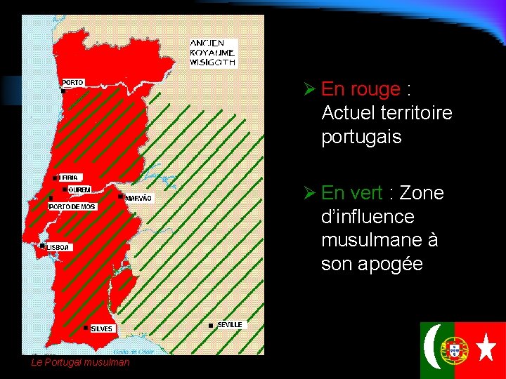 Ø En rouge : Actuel territoire portugais Ø En vert : Zone d’influence musulmane