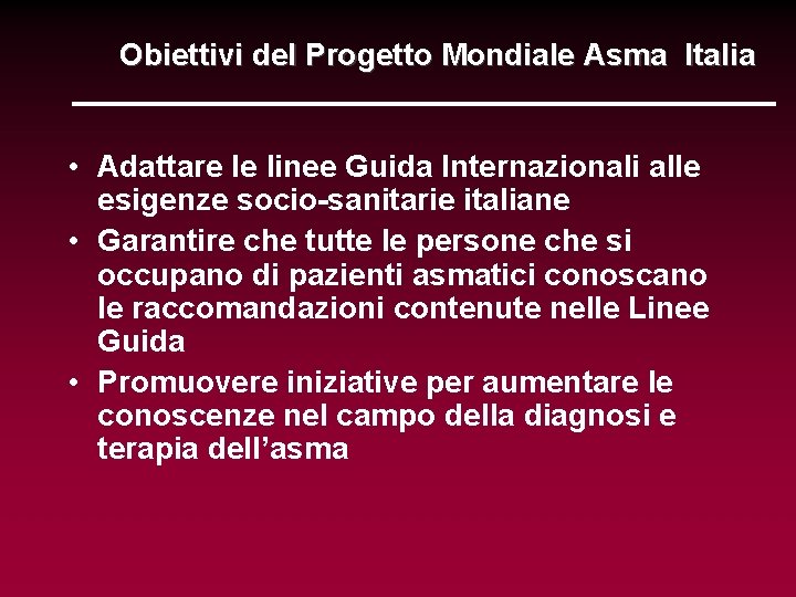 Obiettivi del Progetto Mondiale Asma Italia • Adattare le linee Guida Internazionali alle esigenze
