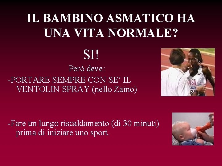 IL BAMBINO ASMATICO HA UNA VITA NORMALE? SI! Però deve: -PORTARE SEMPRE CON SE’