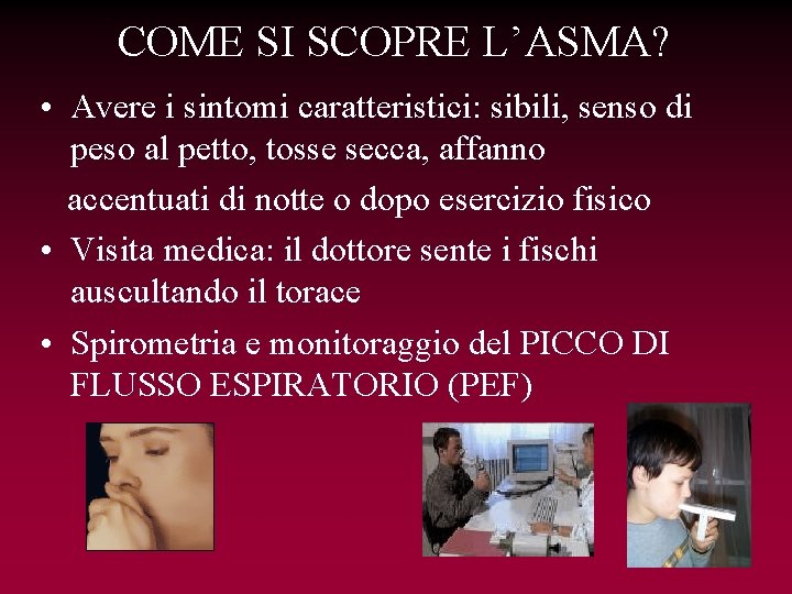 COME SI SCOPRE L’ASMA? • Avere i sintomi caratteristici: sibili, senso di peso al