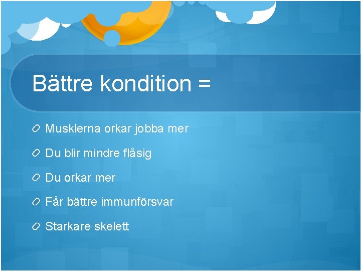 Bättre kondition = Musklerna orkar jobba mer Du blir mindre flåsig Du orkar mer