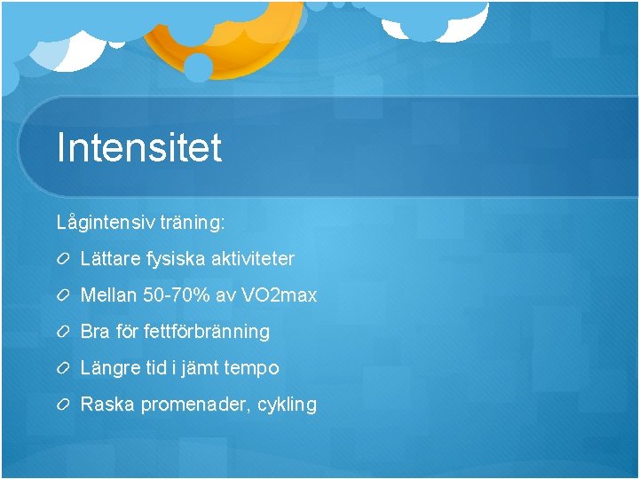 Intensitet Lågintensiv träning: Lättare fysiska aktiviteter Mellan 50 -70% av VO 2 max Bra