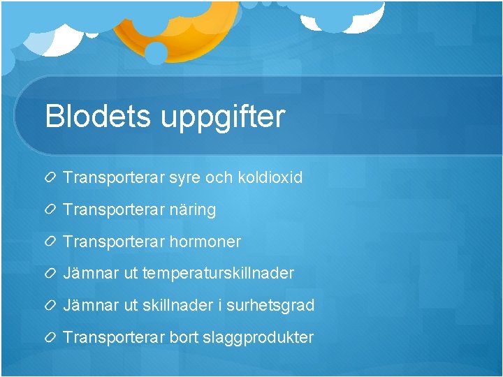 Blodets uppgifter Transporterar syre och koldioxid Transporterar näring Transporterar hormoner Jämnar ut temperaturskillnader Jämnar