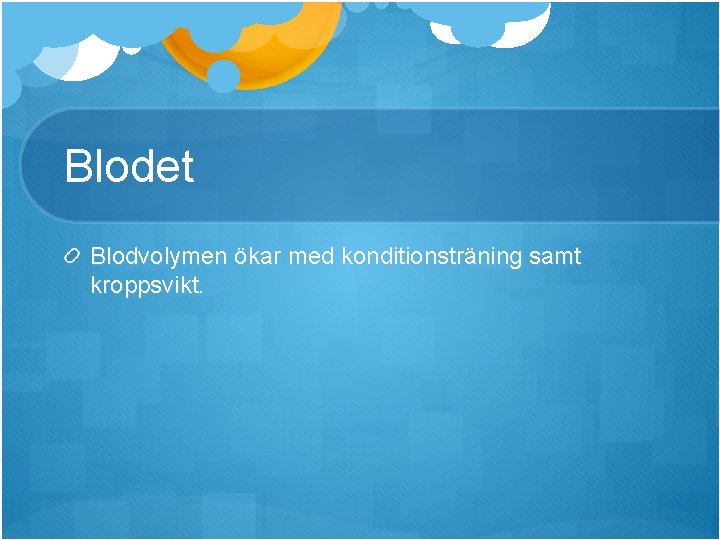 Blodet Blodvolymen ökar med konditionsträning samt kroppsvikt. 