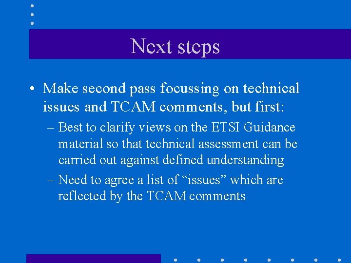 Next steps • Make second pass focussing on technical issues and TCAM comments, but