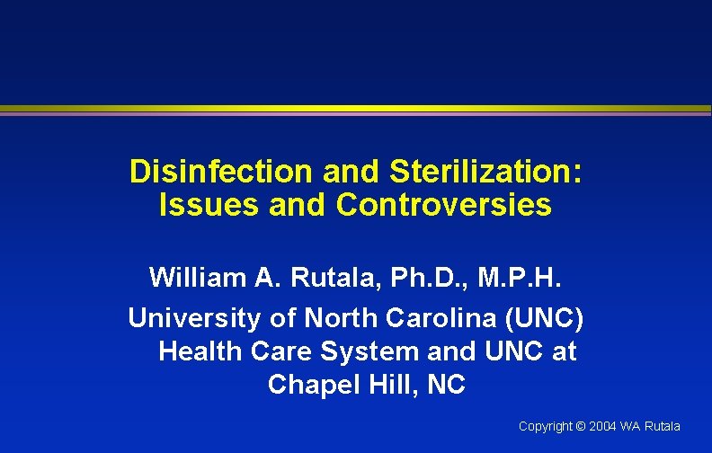 Disinfection and Sterilization: Issues and Controversies William A. Rutala, Ph. D. , M. P.