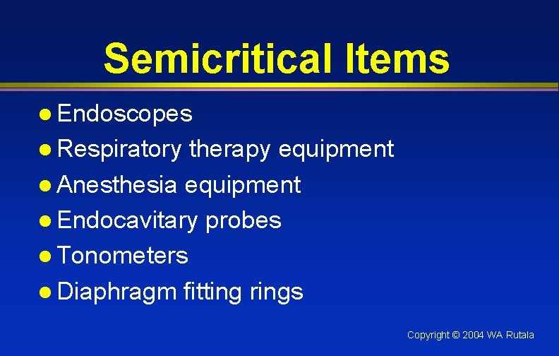 Semicritical Items l Endoscopes l Respiratory therapy equipment l Anesthesia equipment l Endocavitary probes