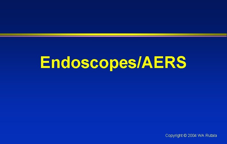 Endoscopes/AERS Copyright © 2004 WA Rutala 