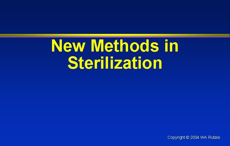 New Methods in Sterilization Copyright © 2004 WA Rutala 