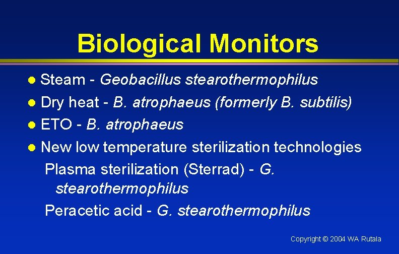 Biological Monitors Steam - Geobacillus stearothermophilus l Dry heat - B. atrophaeus (formerly B.