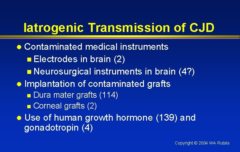 Iatrogenic Transmission of CJD Contaminated medical instruments n Electrodes in brain (2) n Neurosurgical