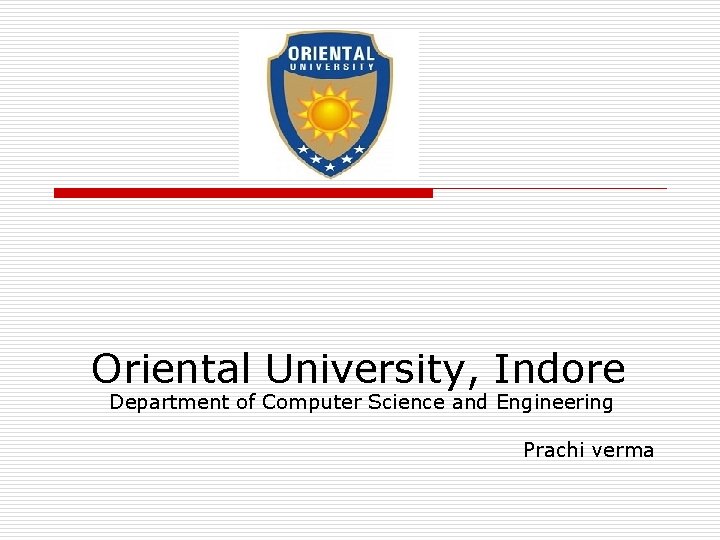 Oriental University, Indore Department of Computer Science and Engineering Prachi verma 