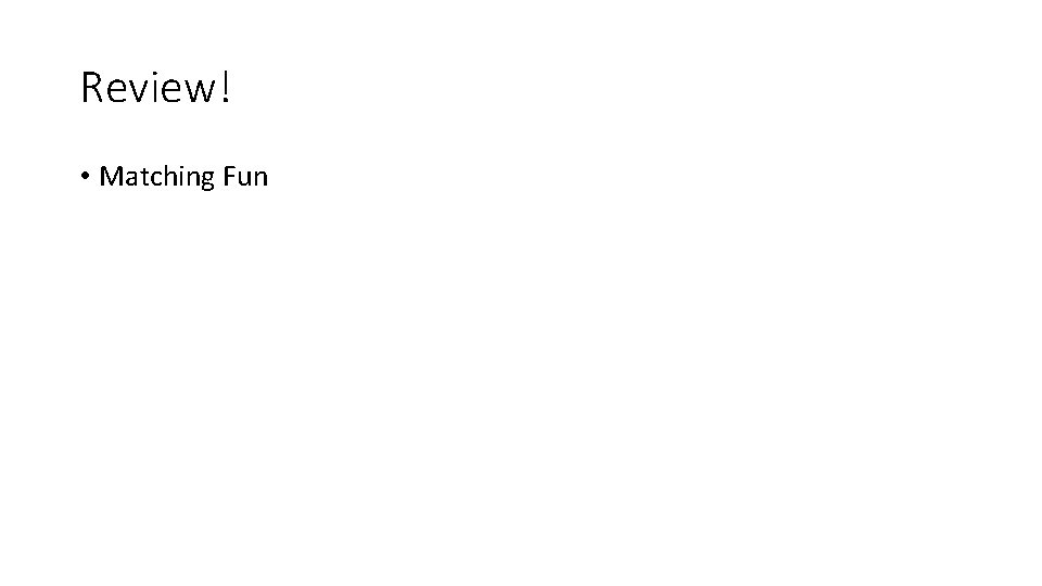 Review! • Matching Fun 