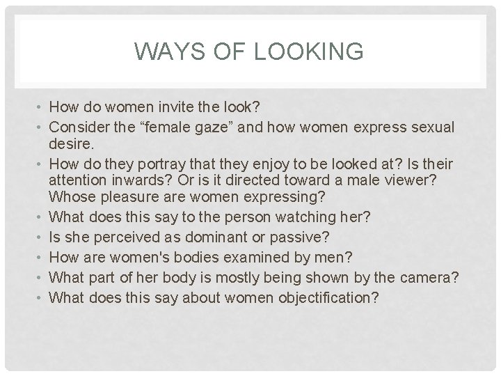 WAYS OF LOOKING • How do women invite the look? • Consider the “female