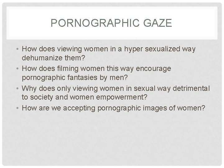 PORNOGRAPHIC GAZE • How does viewing women in a hyper sexualized way dehumanize them?