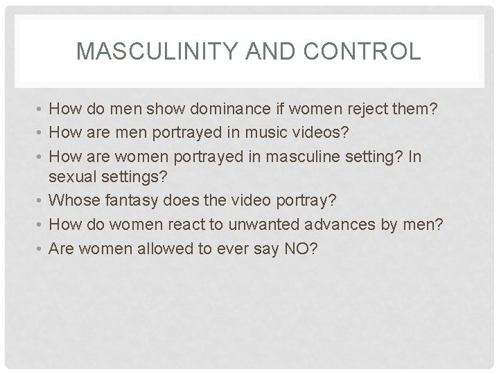 MASCULINITY AND CONTROL • How do men show dominance if women reject them? •