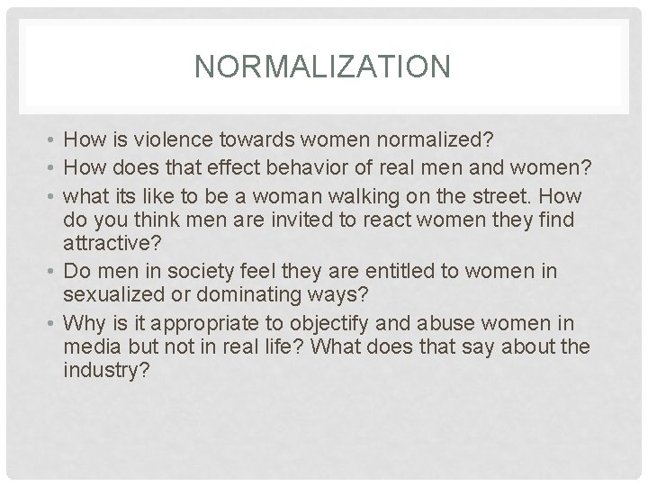 NORMALIZATION • How is violence towards women normalized? • How does that effect behavior