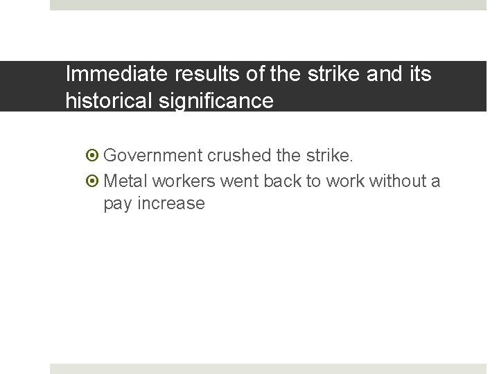 Immediate results of the strike and its historical significance Government crushed the strike. Metal