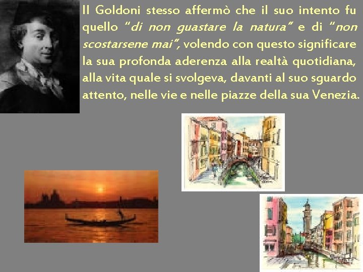 Il Goldoni stesso affermò che il suo intento fu quello “di non guastare la