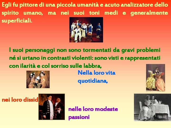 Egli fu pittore di una piccola umanità e acuto analizzatore dello spirito umano, ma