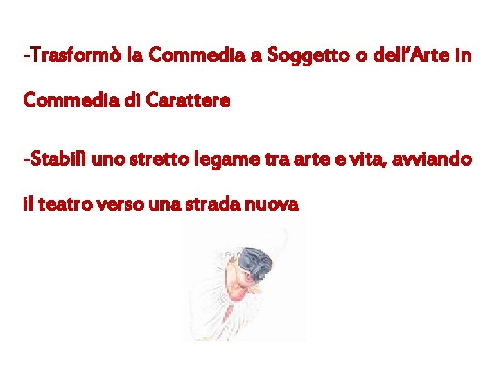 -Trasformò la Commedia a Soggetto o dell’Arte in Commedia di Carattere -Stabilì uno stretto