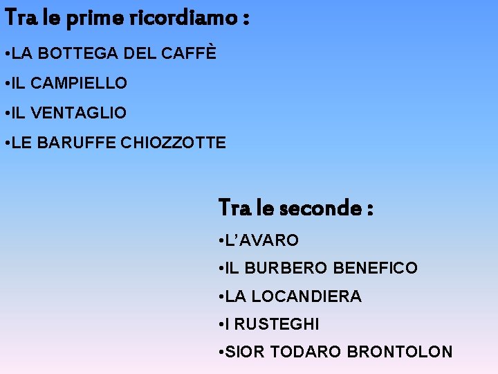 Tra le prime ricordiamo : • LA BOTTEGA DEL CAFFÈ • IL CAMPIELLO •