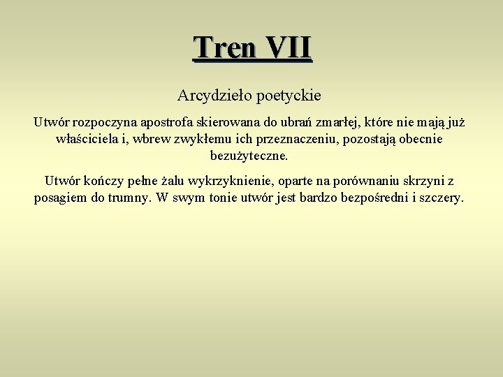 Tren VII Arcydzieło poetyckie Utwór rozpoczyna apostrofa skierowana do ubrań zmarłej, które nie mają