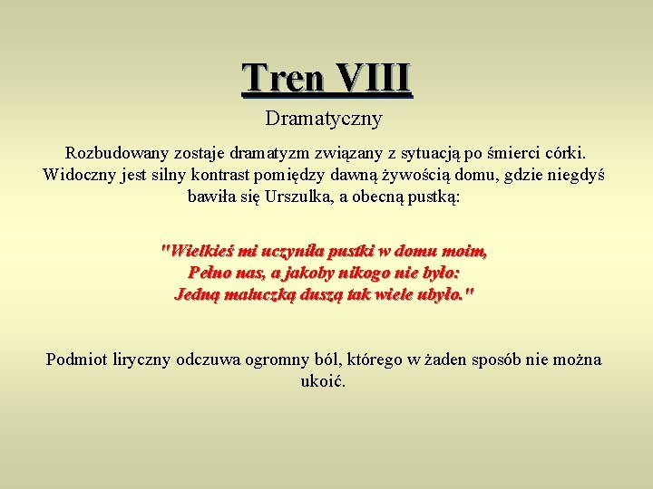 Tren VIII Dramatyczny Rozbudowany zostaje dramatyzm związany z sytuacją po śmierci córki. Widoczny jest