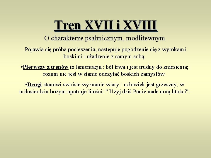 Tren XVII i XVIII O charakterze psalmicznym, modlitewnym Pojawia się próba pocieszenia, następuje pogodzenie