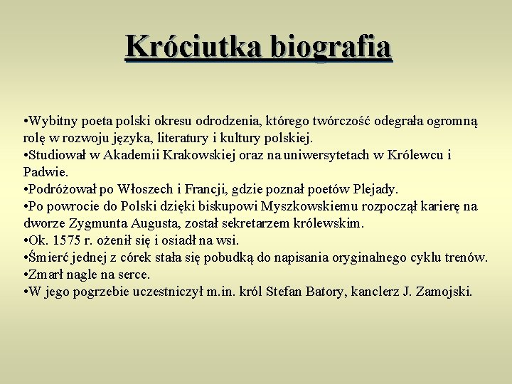 Króciutka biografia • Wybitny poeta polski okresu odrodzenia, którego twórczość odegrała ogromną rolę w