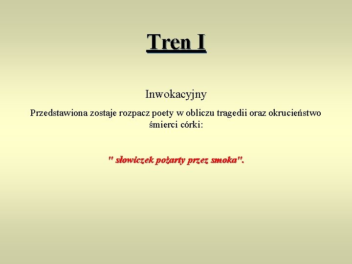 Tren I Inwokacyjny Przedstawiona zostaje rozpacz poety w obliczu tragedii oraz okrucieństwo śmierci córki: