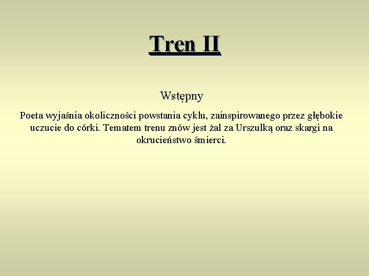 Tren II Wstępny Poeta wyjaśnia okoliczności powstania cyklu, zainspirowanego przez głębokie uczucie do córki.