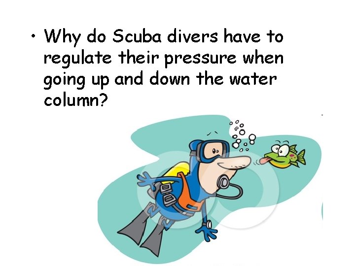 • Why do Scuba divers have to regulate their pressure when going up • Why do Scuba divers have to regulate their pressure when going up