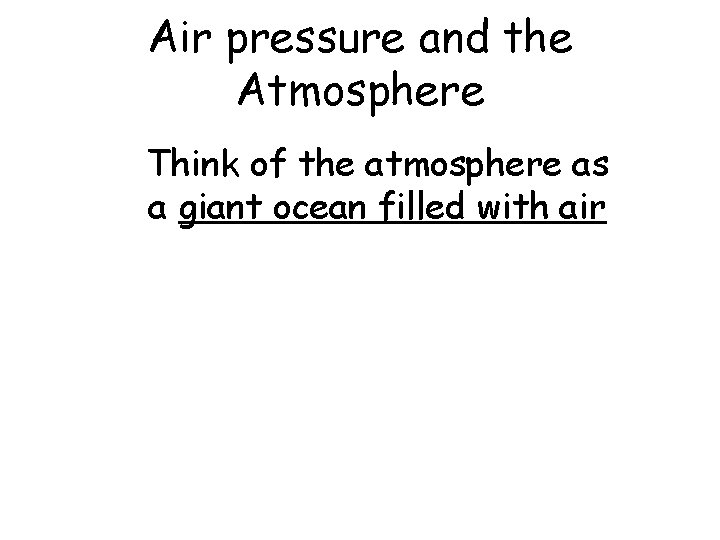 Air pressure and the Atmosphere Think of the atmosphere as a giant ocean filled Air pressure and the Atmosphere Think of the atmosphere as a giant ocean filled