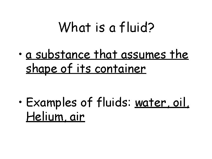 What is a fluid? • a substance that assumes the shape of its container What is a fluid? • a substance that assumes the shape of its container