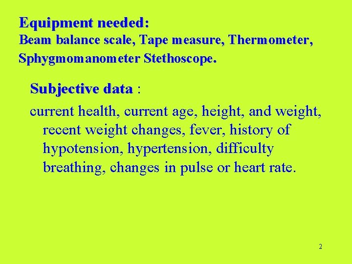 Equipment needed: Beam balance scale, Tape measure, Thermometer, Sphygmomanometer Stethoscope. Subjective data : current