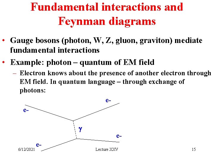 Fundamental interactions and Feynman diagrams • Gauge bosons (photon, W, Z, gluon, graviton) mediate