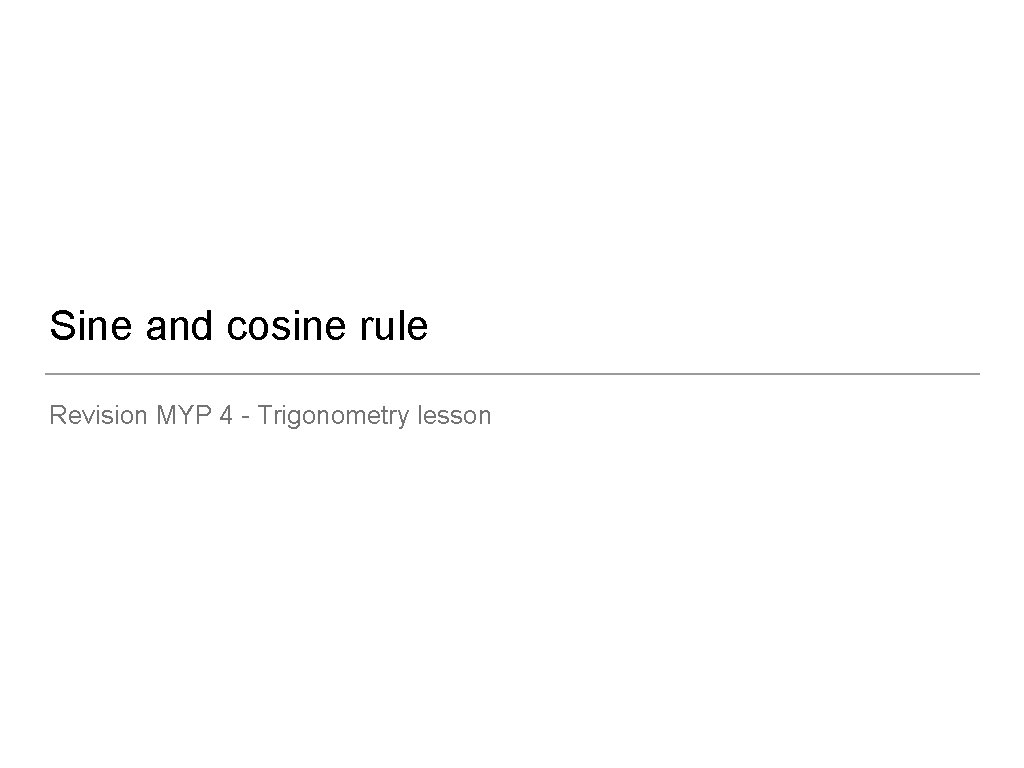 Sine and cosine rule Revision MYP 4 - Trigonometry lesson 
