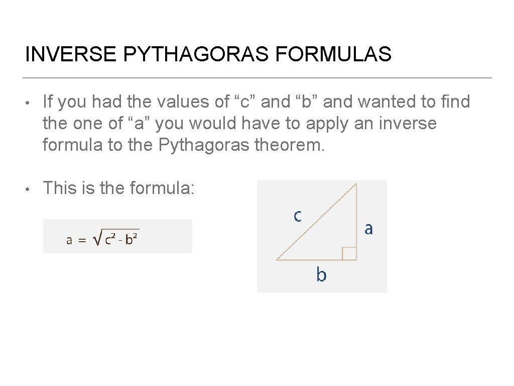 INVERSE PYTHAGORAS FORMULAS • If you had the values of “c” and “b” and