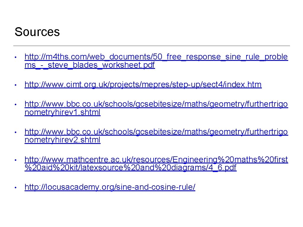 Sources • http: //m 4 ths. com/web_documents/50_free_response_sine_rule_proble ms_-_steve_blades_worksheet. pdf • http: //www. cimt. org.