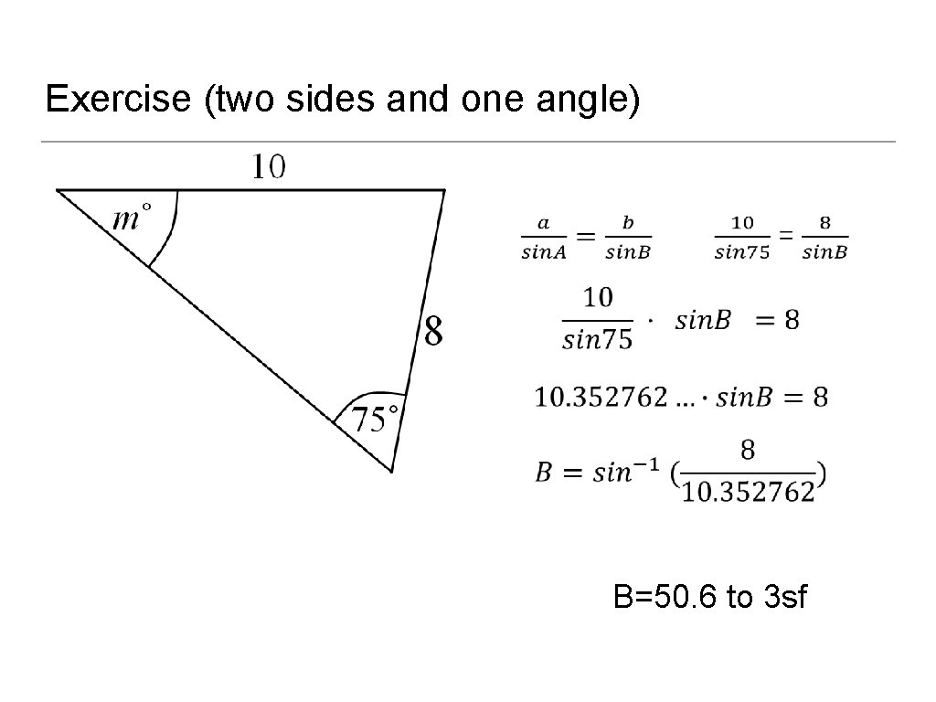 Exercise (two sides and one angle) B=50. 6 to 3 sf 