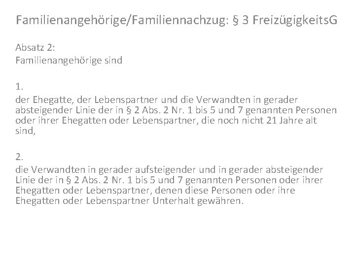Familienangehörige/Familiennachzug: § 3 Freizügigkeits. G Absatz 2: Familienangehörige sind 1. der Ehegatte, der Lebenspartner