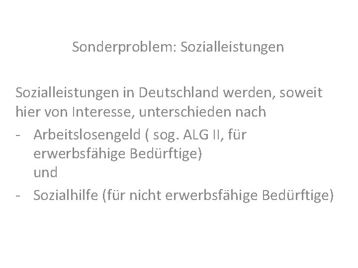 Sonderproblem: Sozialleistungen in Deutschland werden, soweit hier von Interesse, unterschieden nach - Arbeitslosengeld (