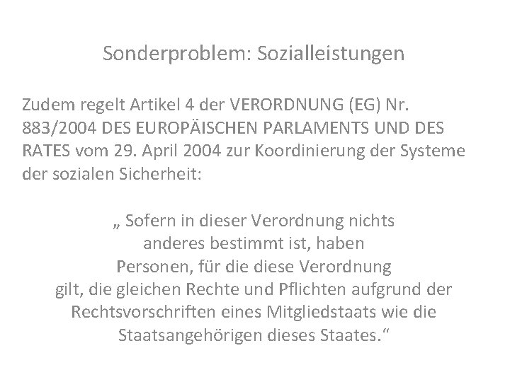 Sonderproblem: Sozialleistungen Zudem regelt Artikel 4 der VERORDNUNG (EG) Nr. 883/2004 DES EUROPÄISCHEN PARLAMENTS