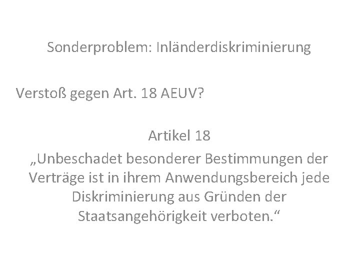 Sonderproblem: Inländerdiskriminierung Verstoß gegen Art. 18 AEUV? Artikel 18 „Unbeschadet besonderer Bestimmungen der Verträge