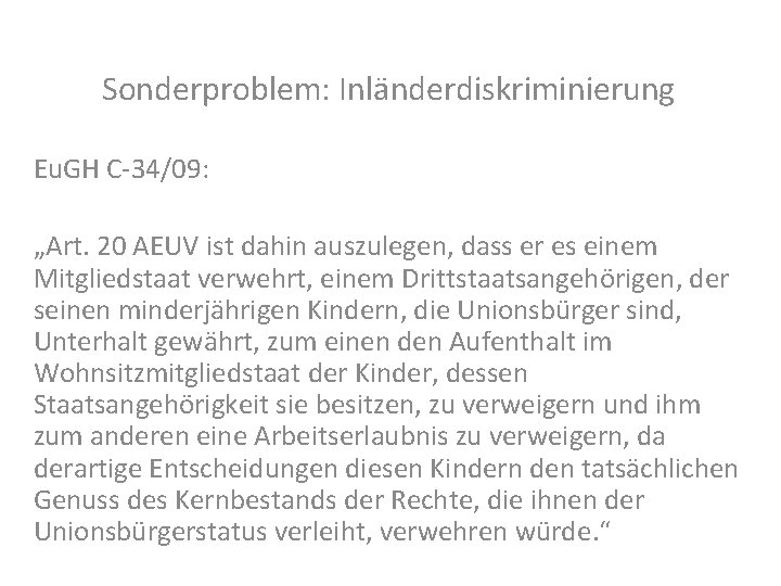 Sonderproblem: Inländerdiskriminierung Eu. GH C-34/09: „Art. 20 AEUV ist dahin auszulegen, dass er es