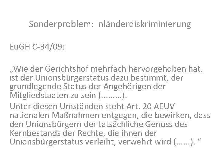 Sonderproblem: Inländerdiskriminierung Eu. GH C-34/09: „Wie der Gerichtshof mehrfach hervorgehoben hat, ist der Unionsbürgerstatus