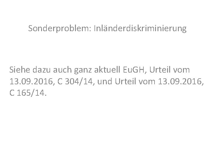 Sonderproblem: Inländerdiskriminierung Siehe dazu auch ganz aktuell Eu. GH, Urteil vom 13. 09. 2016,